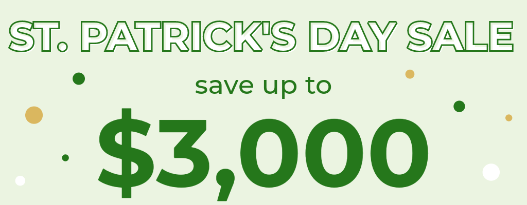 St. Patrick's Day Sale save up to $3,000