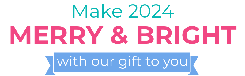 Make 2024 merry & bright with our gift to you
