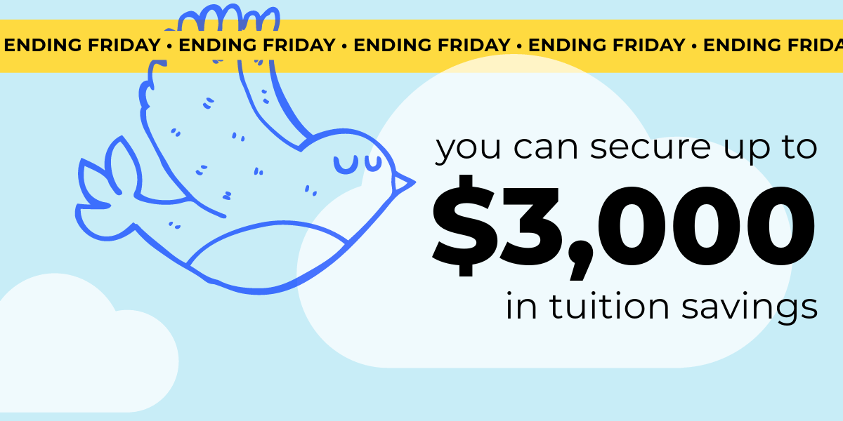 Ending Friday! You can secure up to $3,000 in tuition savings