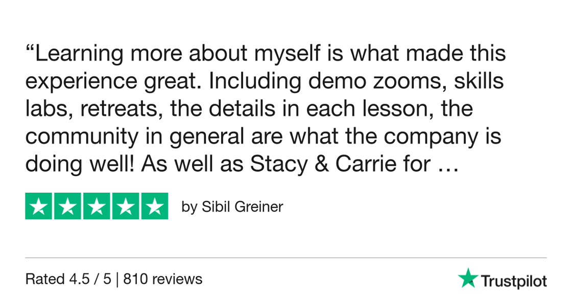 Learning more about myself is what made this experience great. Including demo zooms, skills labs, retreats, the details in each lesson, the community in general are what the company is doing well!
