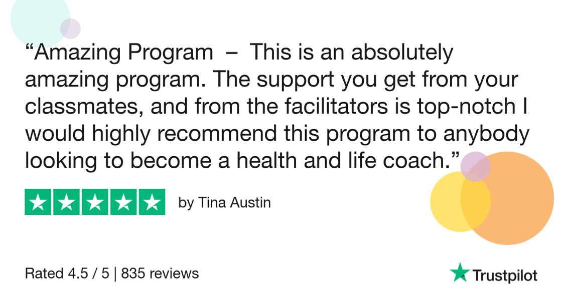 Amazing Program - This is an absolutely amazing program. The support you get from your classmates, and from the facilitators is top-notch I would highly recommend this program to anybody looking to become a health and life coach.