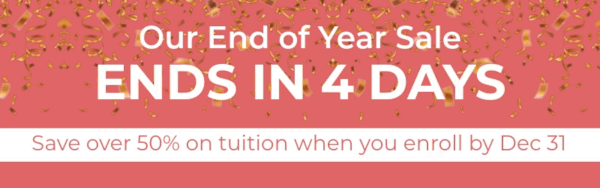 Our end of year sale ends in 4 days. Save over 50% on tuition when you enroll by December 31